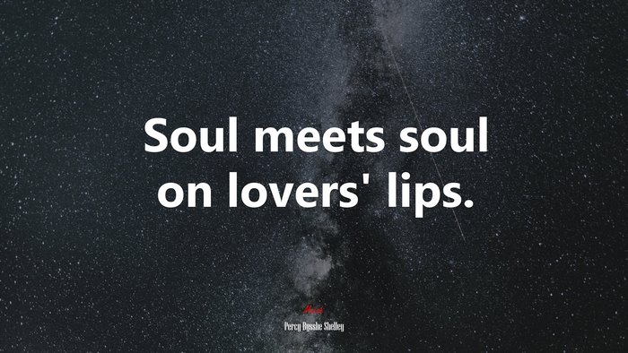 Soul meets soul on lovers’ lips. | Percy Bysshe Shelley quote