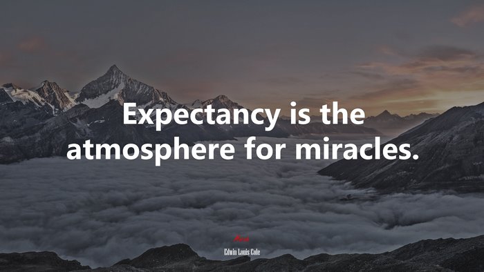 Expectancy is the atmosphere for miracles. | Edwin Louis Cole quote