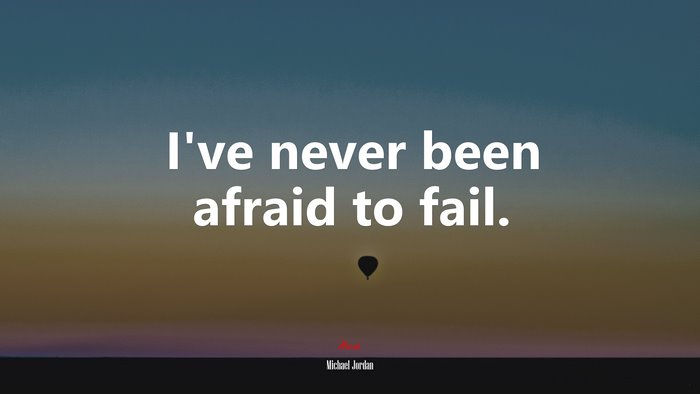 I’ve never been afraid to fail. | Michael Jordan quote