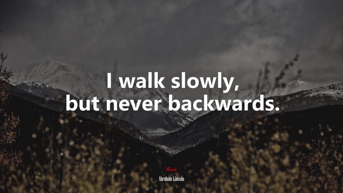 I walk slowly, but never backwards. | Abraham Lincoln quote