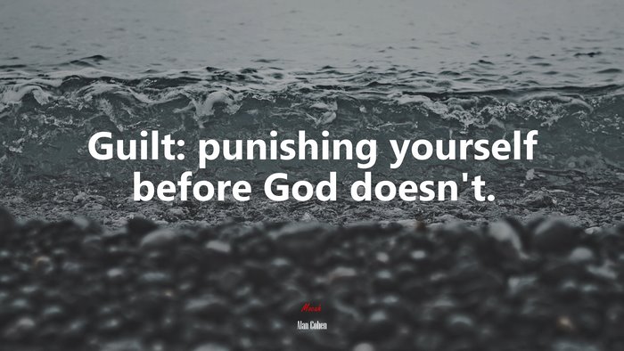 Guilt: punishing yourself before God doesn’t. | Alan Cohen quote