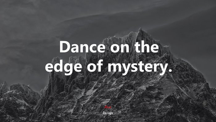 Dance on the edge of mystery. | Alan Cohen quote
