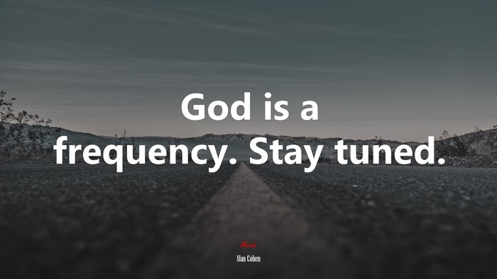 God is a frequency. Stay tuned. | Alan Cohen quote