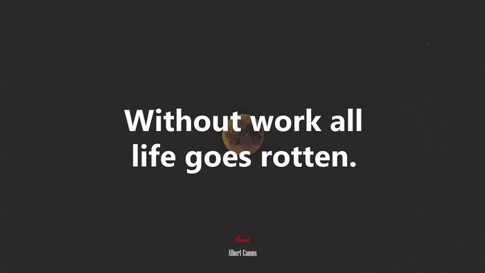 Without work all life goes rotten. | Albert Camus quote