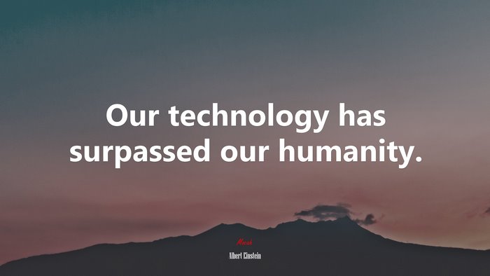 Our technology has surpassed our humanity. | Albert Einstein quote