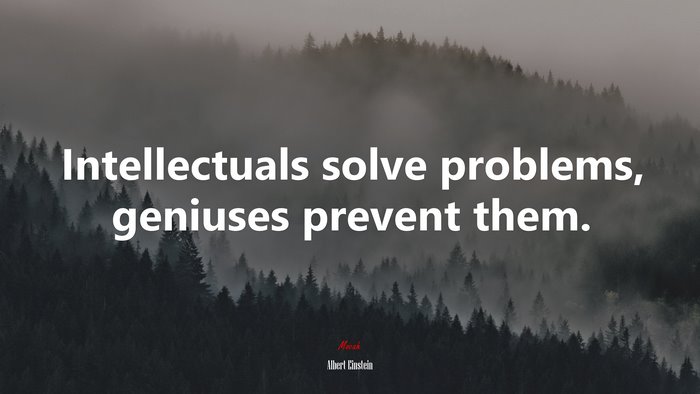 Intellectuals solve problems, geniuses prevent them. | Albert Einstein ...