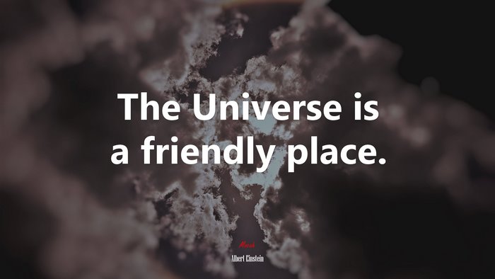 The Universe is a friendly place. | Albert Einstein quote