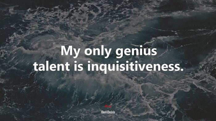 My only genius talent is inquisitiveness. | Albert Einstein quote