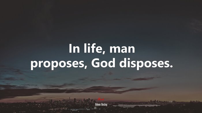 In life, man proposes, God disposes. | Aldous Huxley quote