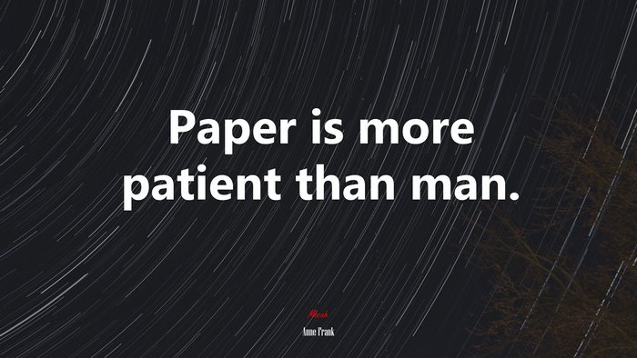 Paper is more patient than man. | Anne Frank quote