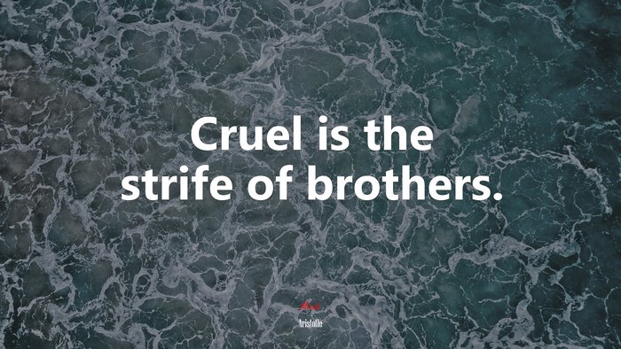 Cruel is the strife of brothers. | Aristotle quote