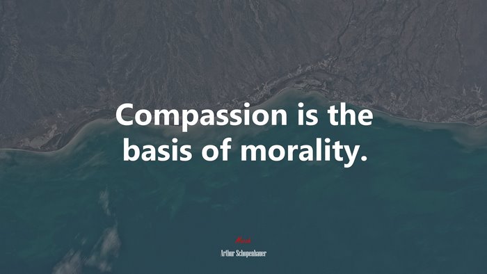 Compassion is the basis of morality. | Arthur Schopenhauer quote