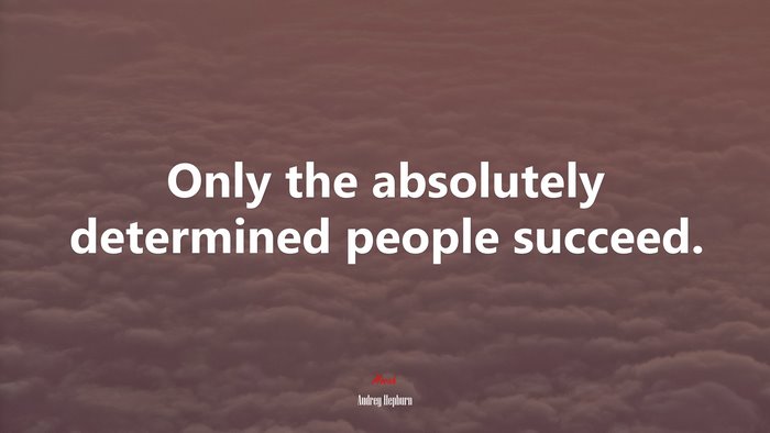 Only the absolutely determined people succeed. | Audrey Hepburn quote