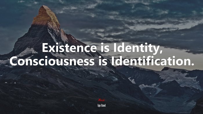 Existence is Identity, Consciousness is Identification. | Ayn Rand quote