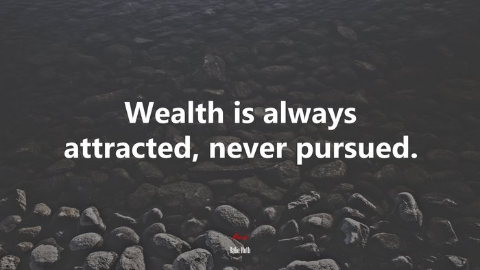 Wealth is always attracted, never pursued. | Babe Ruth quote