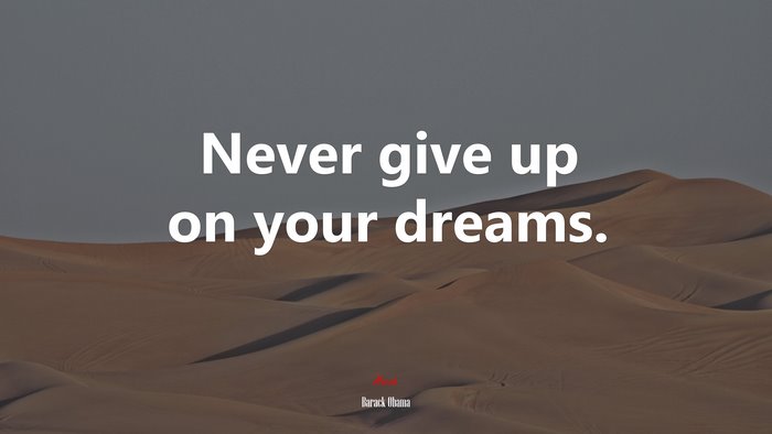 Never give up on your dreams. | Barack Obama quote