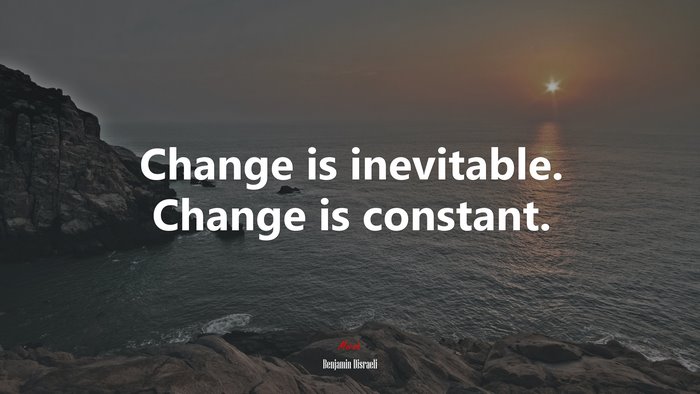 Change is inevitable. Change is constant. | Benjamin Disraeli quote