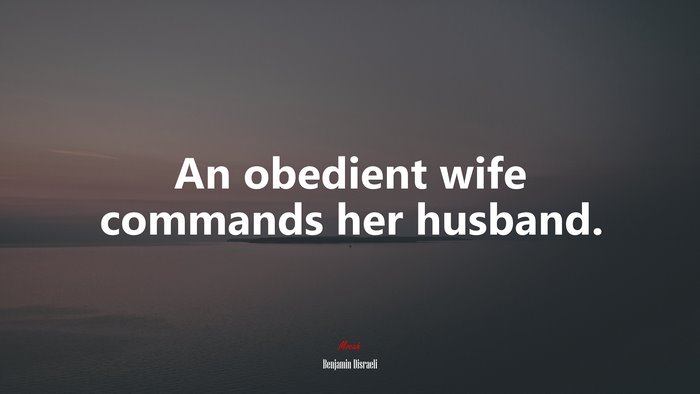 An obedient wife commands her husband. | Benjamin Disraeli quote
