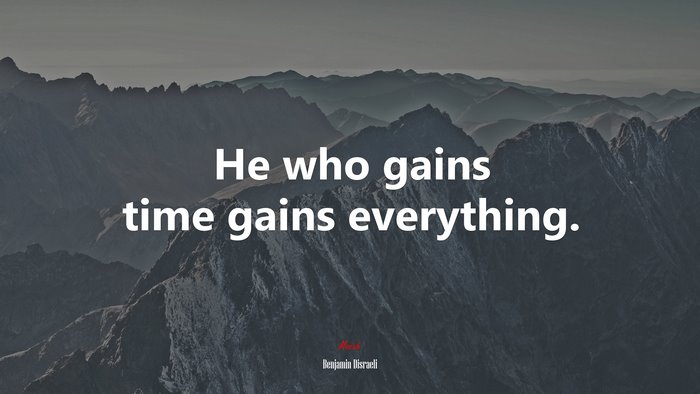 He who gains time gains everything. | Benjamin Disraeli quote