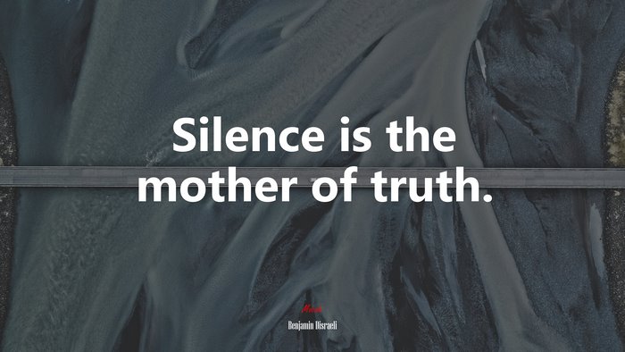 Silence is the mother of truth. | Benjamin Disraeli quote