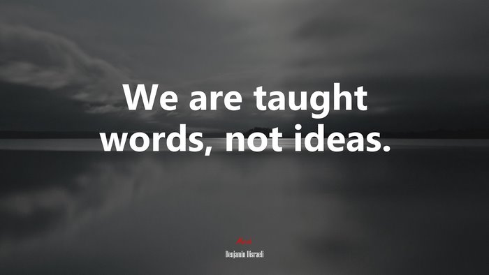 We are taught words, not ideas. | Benjamin Disraeli quote