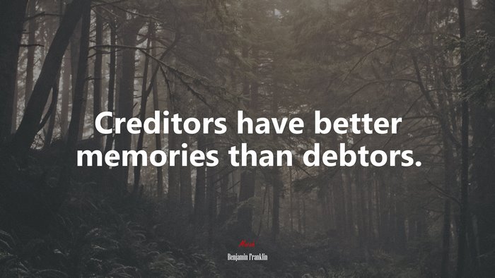 Creditors have better memories than debtors. | Benjamin Franklin quote