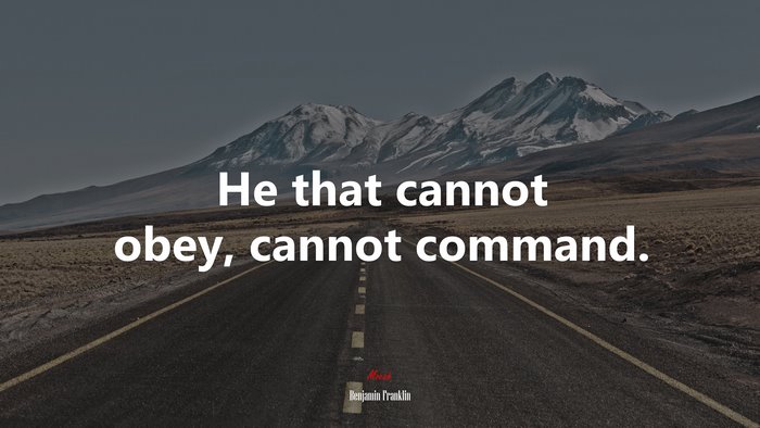 He that cannot obey, cannot command. | Benjamin Franklin quote
