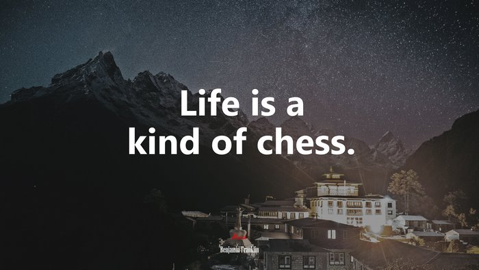 Life is a kind of chess. | Benjamin Franklin quote