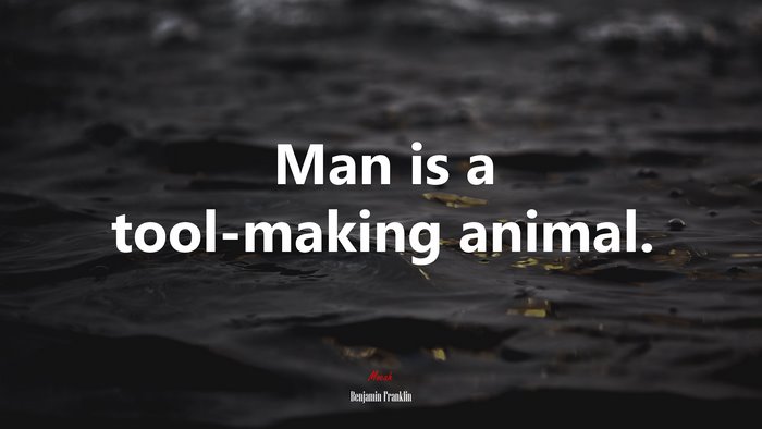 Man is a tool-making animal. | Benjamin Franklin quote