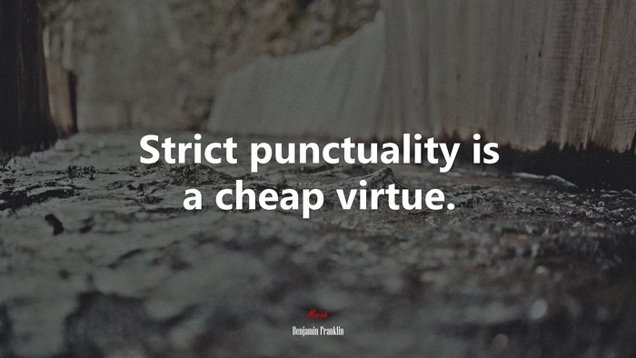 Strict punctuality is a cheap virtue. | Benjamin Franklin quote