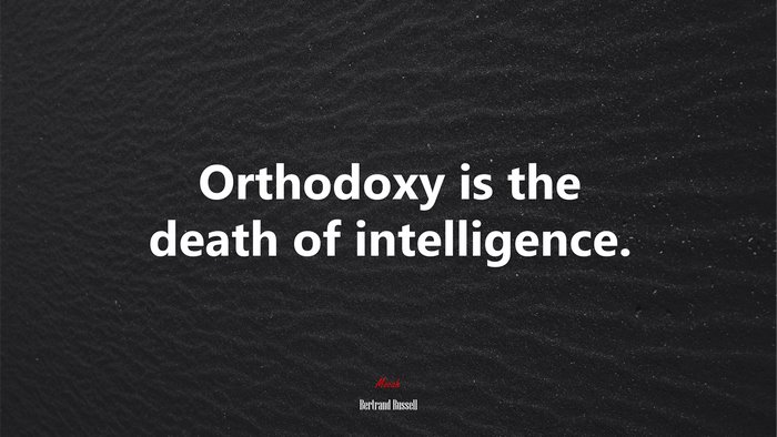 Orthodoxy is the death of intelligence. | Bertrand Russell quote