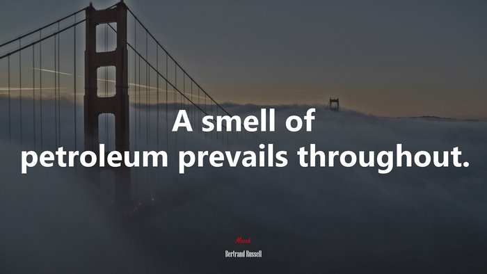 A smell of petroleum prevails throughout. | Bertrand Russell quote