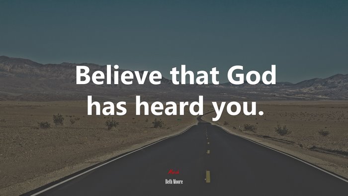 Believe that God has heard you. | Beth Moore quote