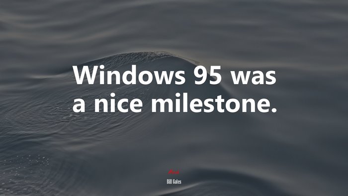 Windows 95 was a nice milestone. | Bill Gates quote
