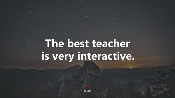 The best teacher is very interactive. | Bill Gates quote