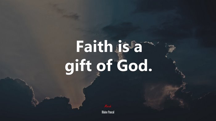 Faith is a gift of God. | Blaise Pascal quote
