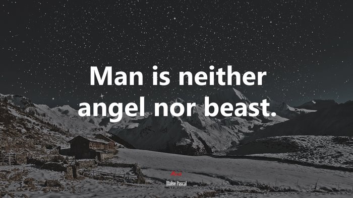 Man is neither angel nor beast. | Blaise Pascal quote