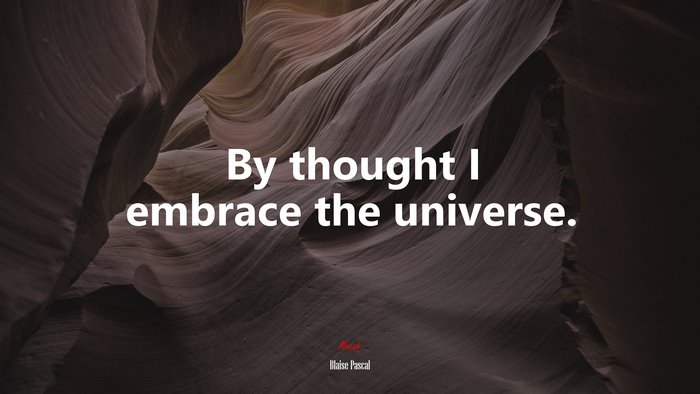 By thought I embrace the universe. | Blaise Pascal quote