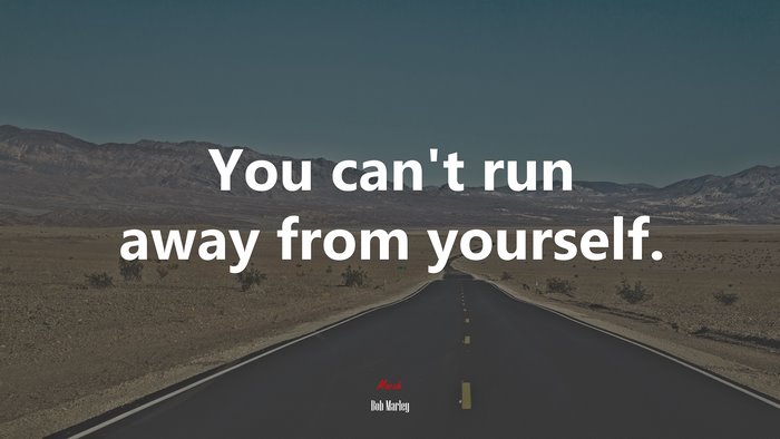 You can’t run away from yourself. | Bob Marley quote