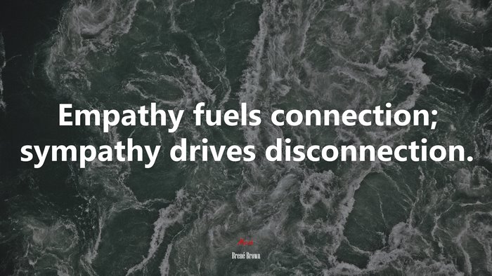 Empathy fuels connection; sympathy drives disconnection. | Brené Brown quote