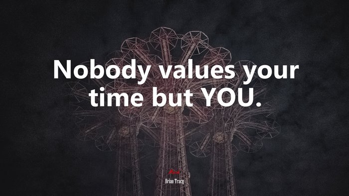 Nobody values your time but YOU. | Brian Tracy quote