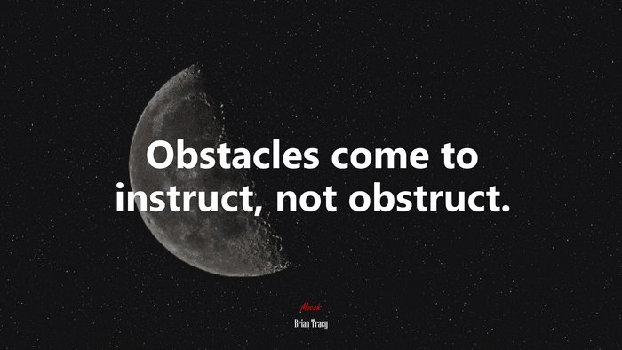 Obstacles come to instruct, not obstruct. | Brian Tracy quote