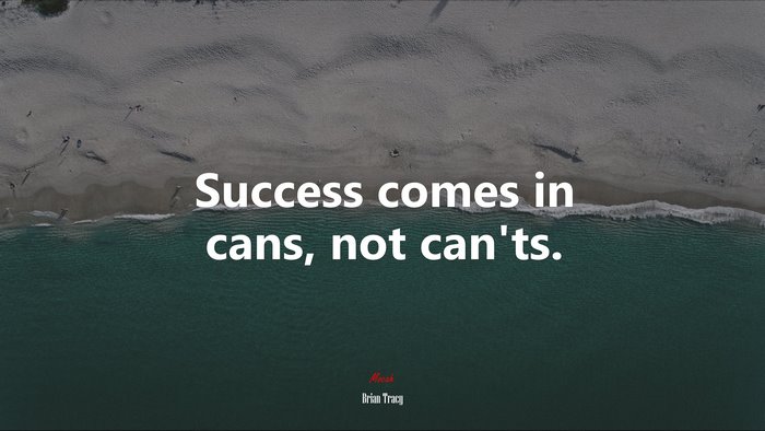 Success comes in cans, not can’ts. | Brian Tracy quote