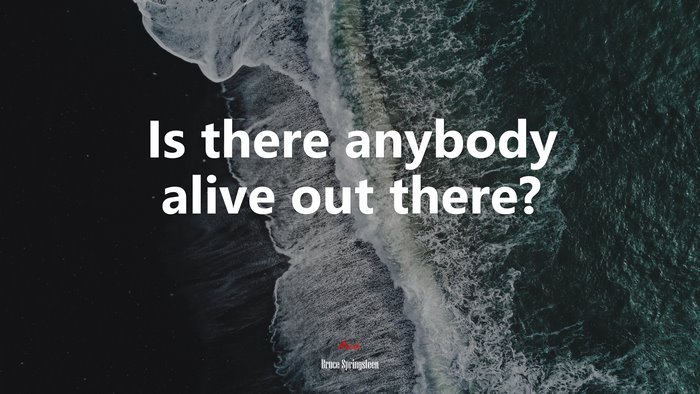Is there anybody alive out there? | Bruce Springsteen quote