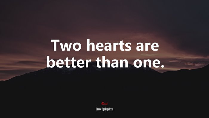 Two hearts are better than one. | Bruce Springsteen quote