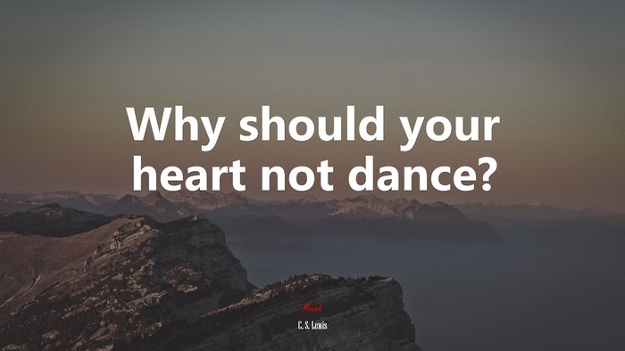 Why should your heart not dance? | C. S. Lewis quote