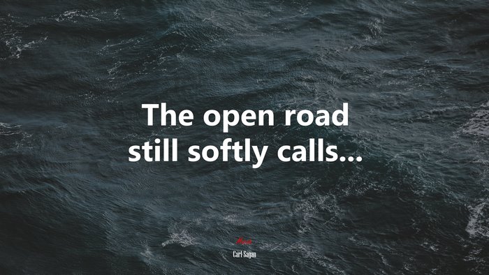 The open road still softly calls... | Carl Sagan quote