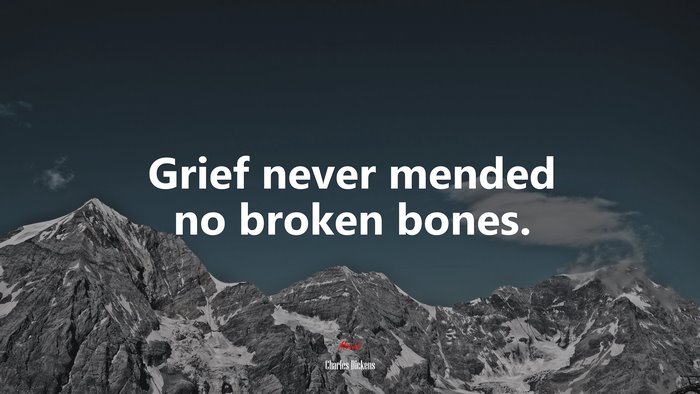 Grief never mended no broken bones. | Charles Dickens quote