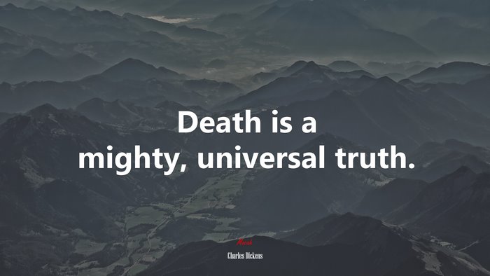 Death is a mighty, universal truth. | Charles Dickens quote