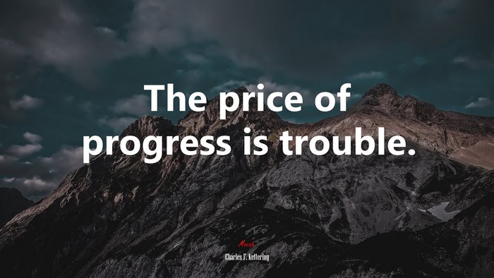 The price of progress is trouble. | Charles F. Kettering quote